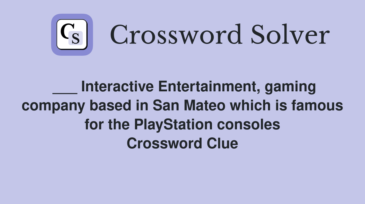 ___ Interactive Entertainment, gaming company based in San Mateo which is famous for the PlayStation consoles Crossword Clue