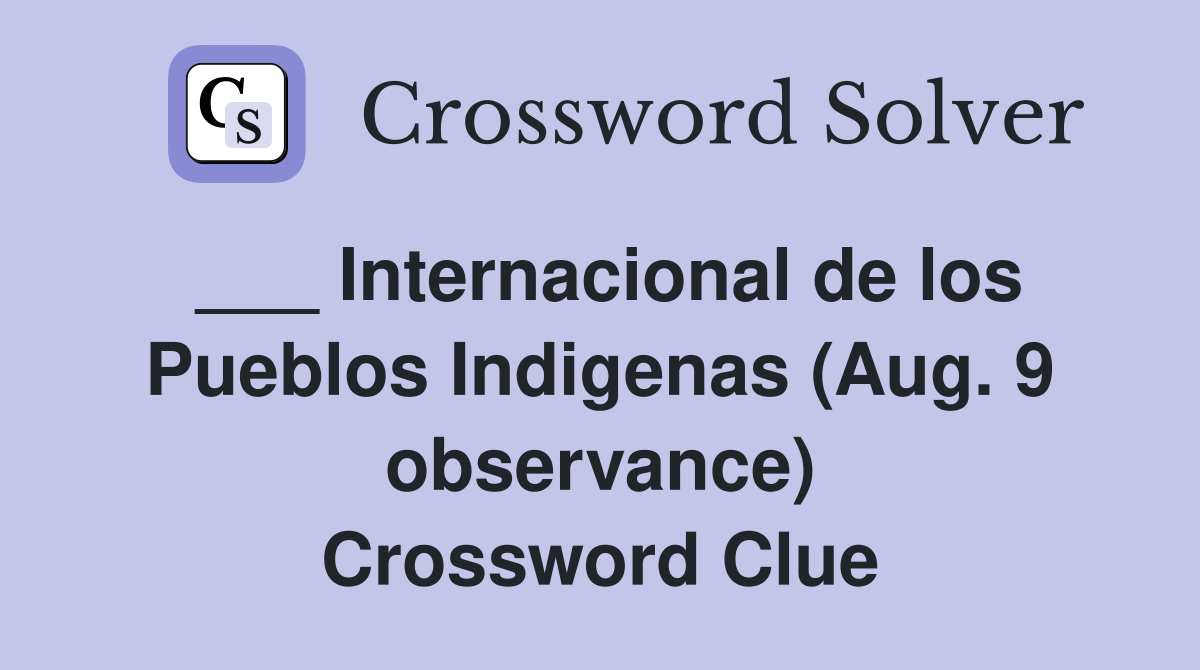 ___ Internacional de los Pueblos Indigenas (Aug. 9 observance) Crossword Clue