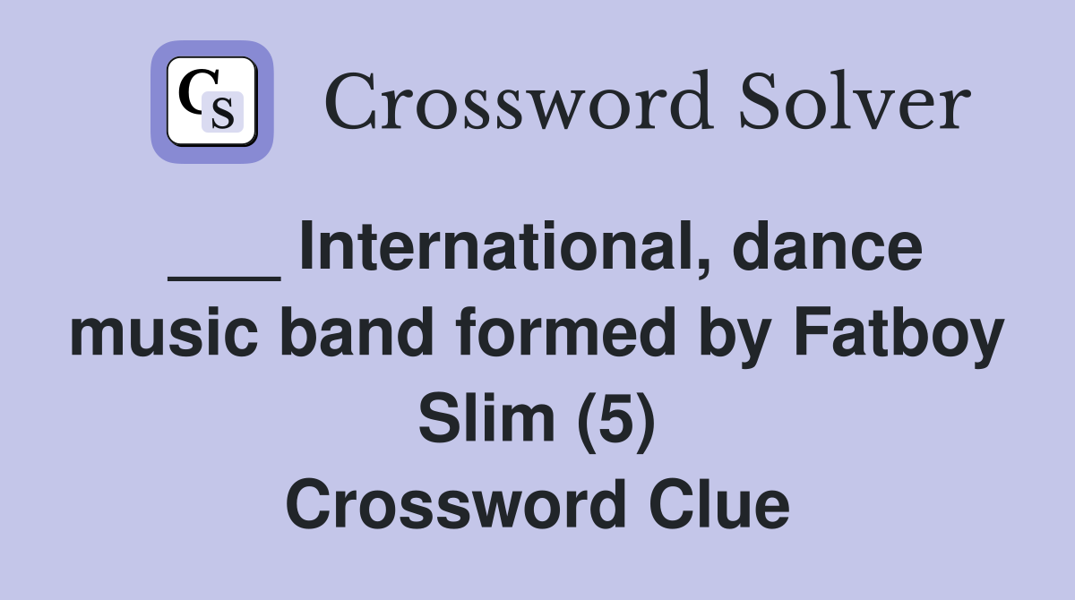 ___ International, dance music band formed by Fatboy Slim (5) Crossword Clue