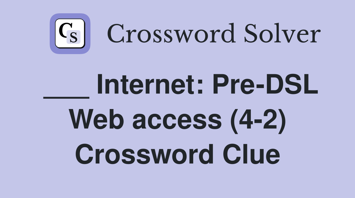 ___ Internet: Pre-DSL Web access (4-2) Crossword Clue