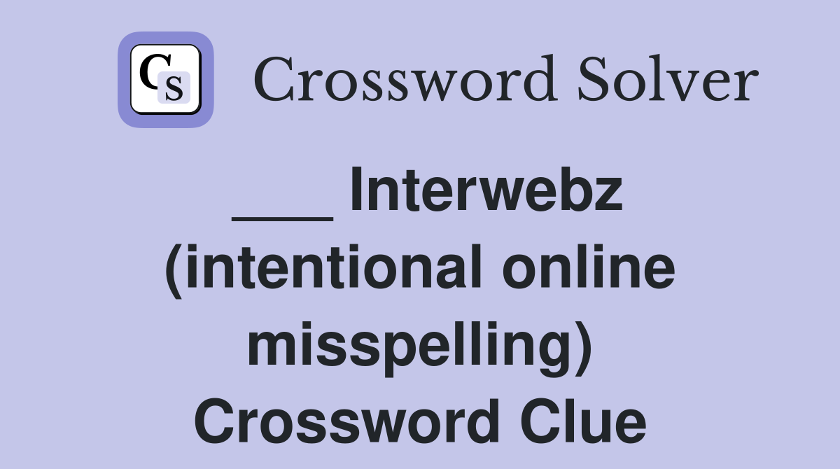 ___ Interwebz (intentional online misspelling) Crossword Clue