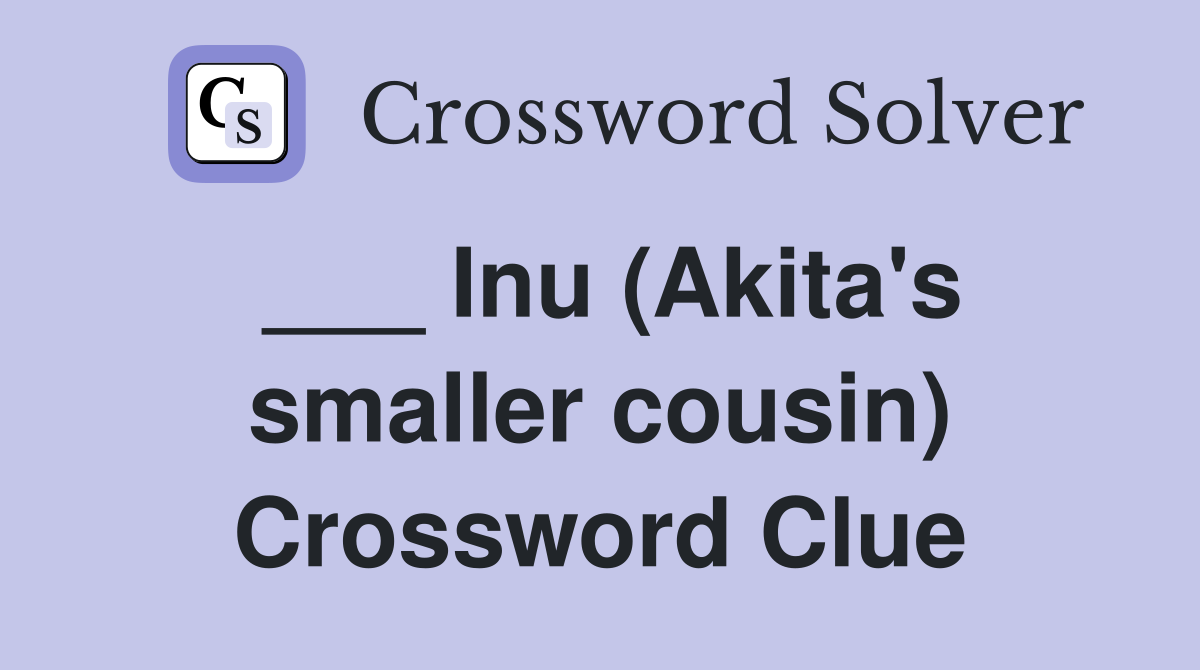 ___ Inu (Akita's smaller cousin) Crossword Clue