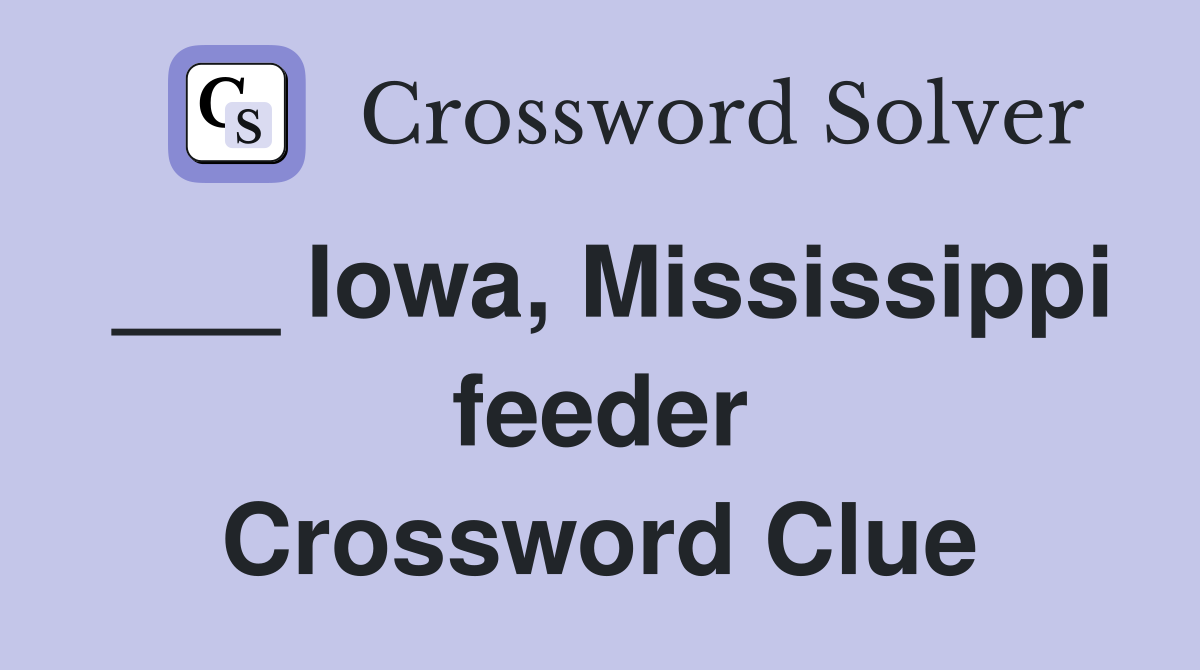___ Iowa, Mississippi feeder Crossword Clue