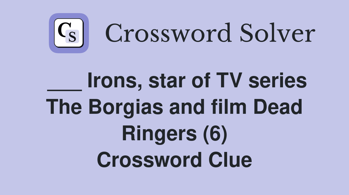 ___ Irons, star of TV series The Borgias and film Dead Ringers (6) Crossword Clue