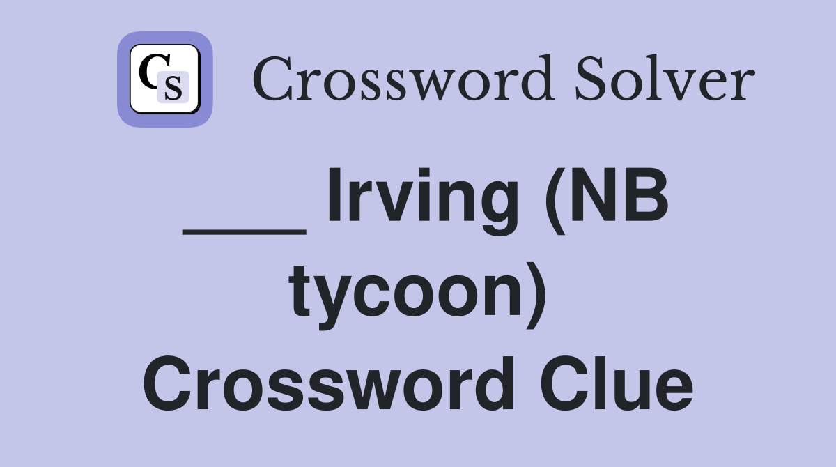 ___ Irving (NB tycoon) Crossword Clue