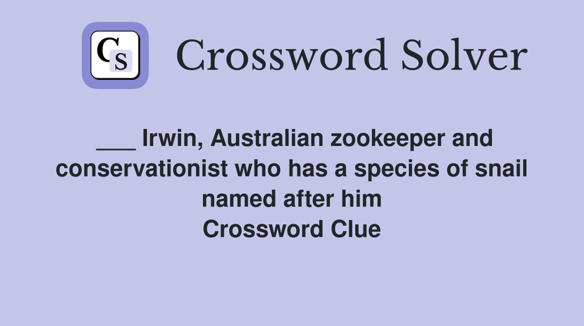 ___ Irwin, Australian zookeeper and conservationist who has a species of snail named after him Crossword Clue