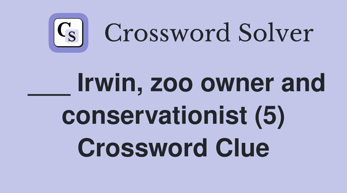 ___ Irwin, zoo owner and conservationist (5) Crossword Clue