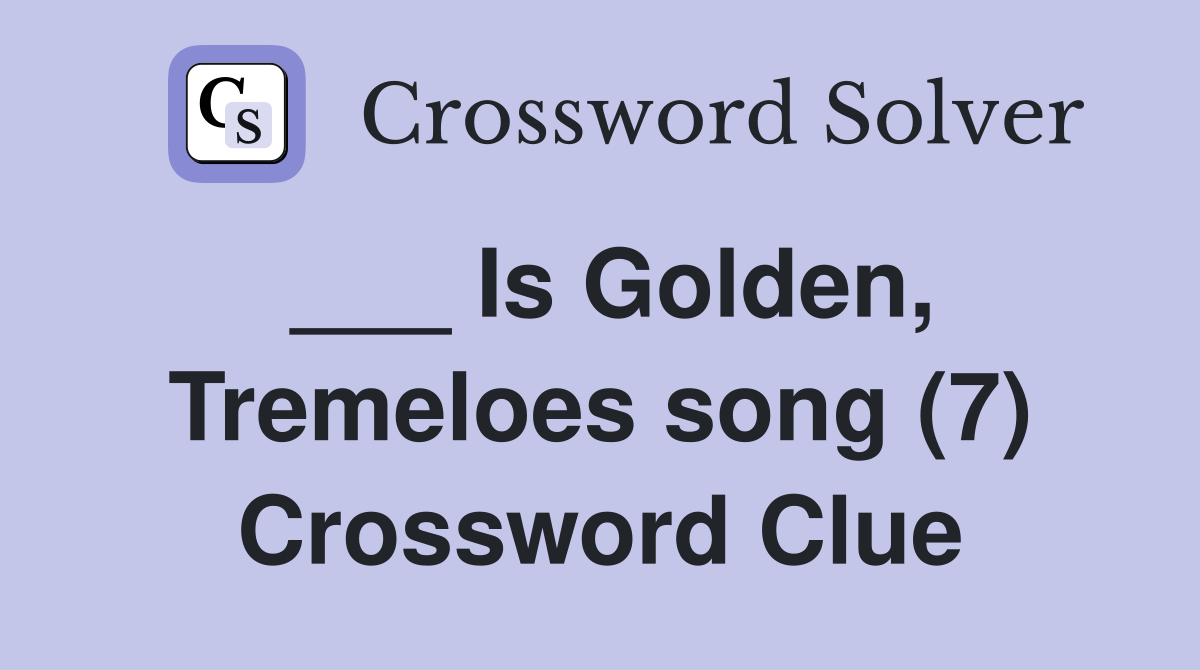 ___ Is Golden, Tremeloes song (7) Crossword Clue