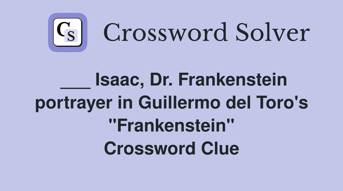 ___ Isaac, Dr. Frankenstein portrayer in Guillermo del Toro's "Frankenstein" Crossword Clue