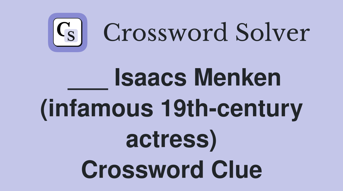 ___ Isaacs Menken (infamous 19th-century actress) Crossword Clue