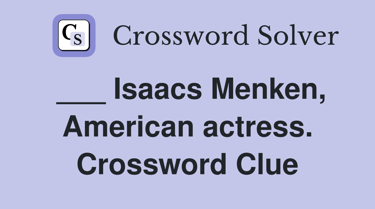 ___ Isaacs Menken, American actress. Crossword Clue