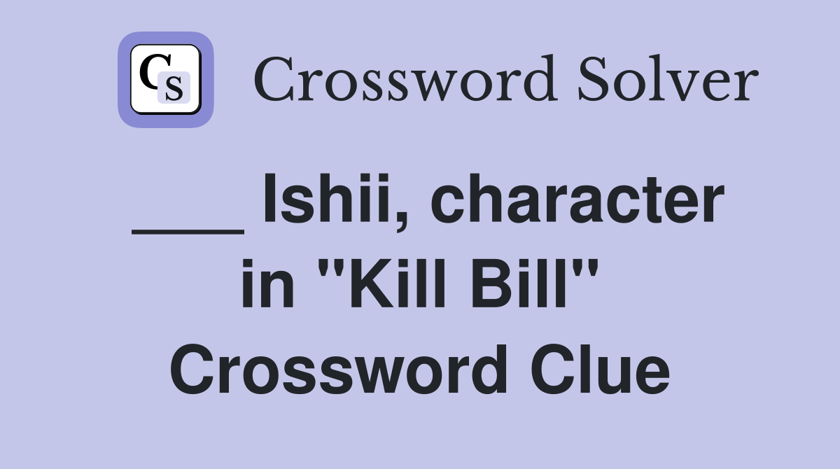 ___ Ishii, character in "Kill Bill" Crossword Clue