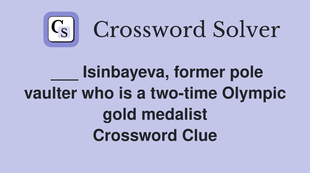 ___ Isinbayeva, former pole vaulter who is a two-time Olympic gold medalist Crossword Clue