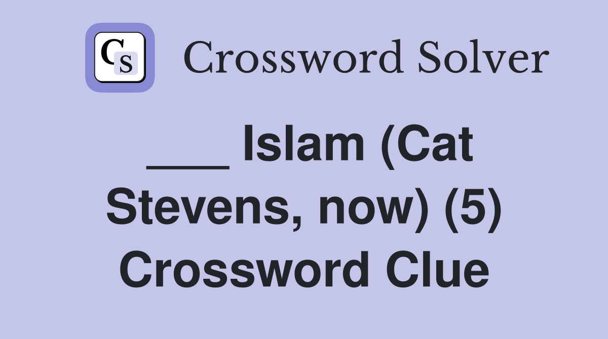 ___ Islam (Cat Stevens, now) (5) Crossword Clue