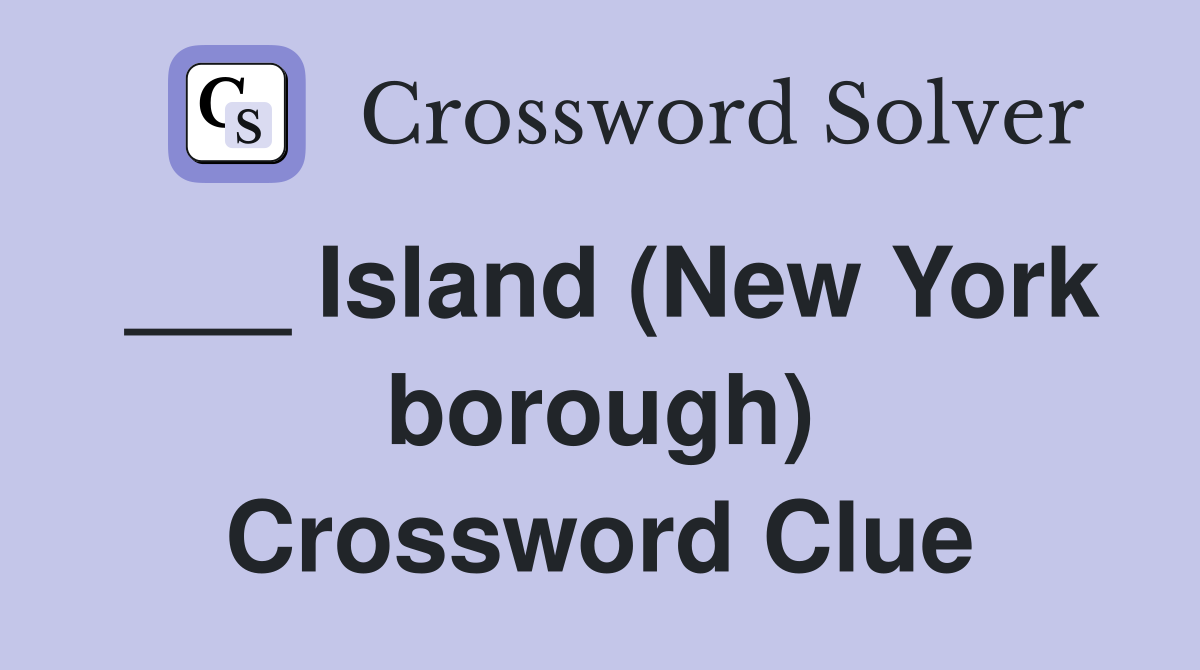 ___ Island (New York borough) Crossword Clue