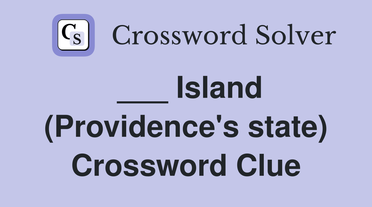 ___ Island (Providence's state) Crossword Clue