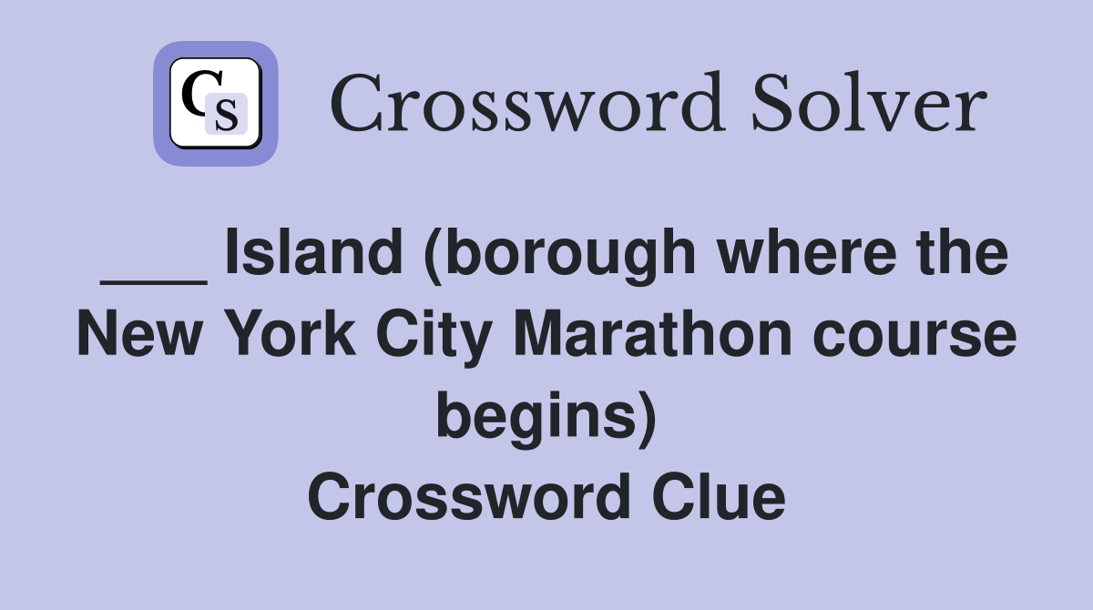 ___ Island (borough where the New York City Marathon course begins) Crossword Clue