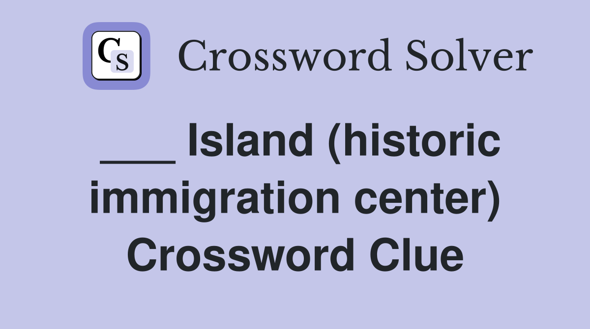 ___ Island (historic immigration center) Crossword Clue