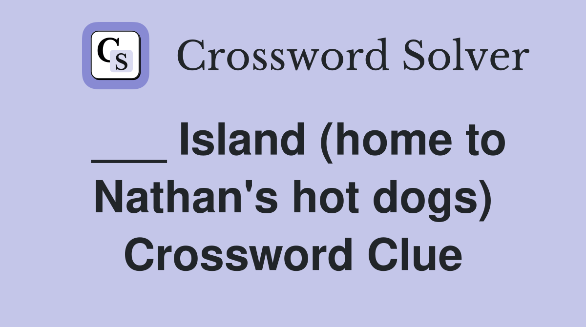 ___ Island (home to Nathan's hot dogs) Crossword Clue