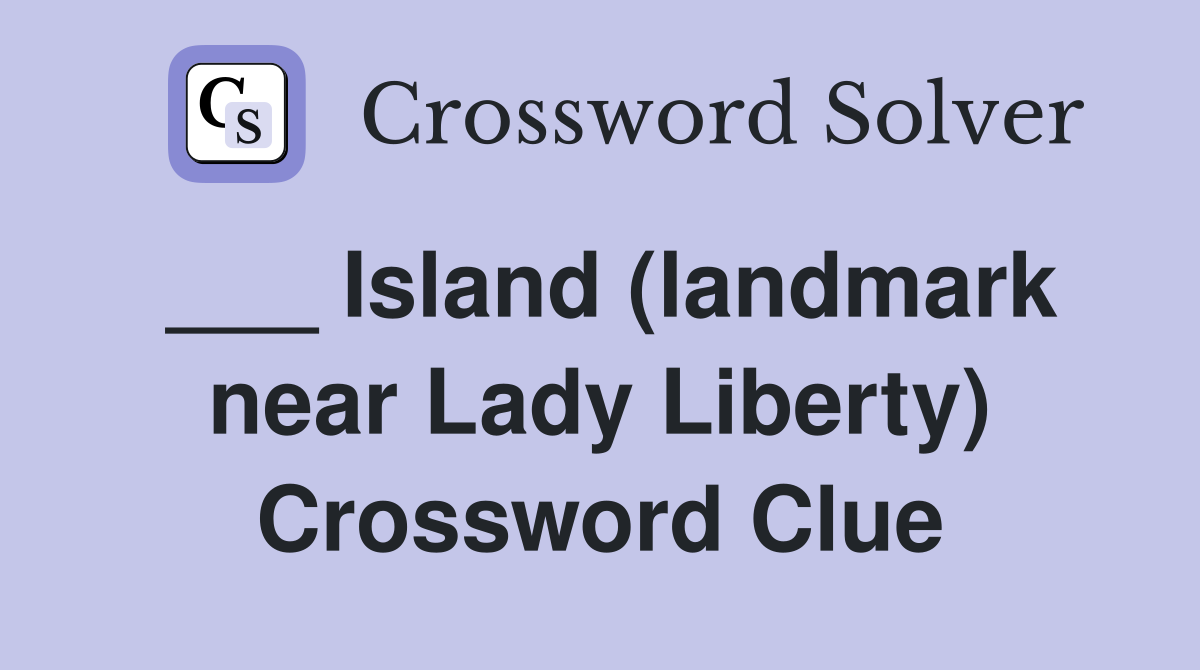 ___ Island (landmark near Lady Liberty) Crossword Clue