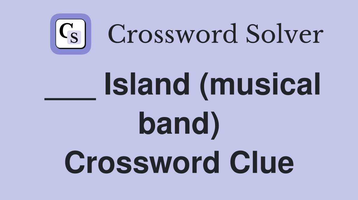 ___ Island (musical band) Crossword Clue