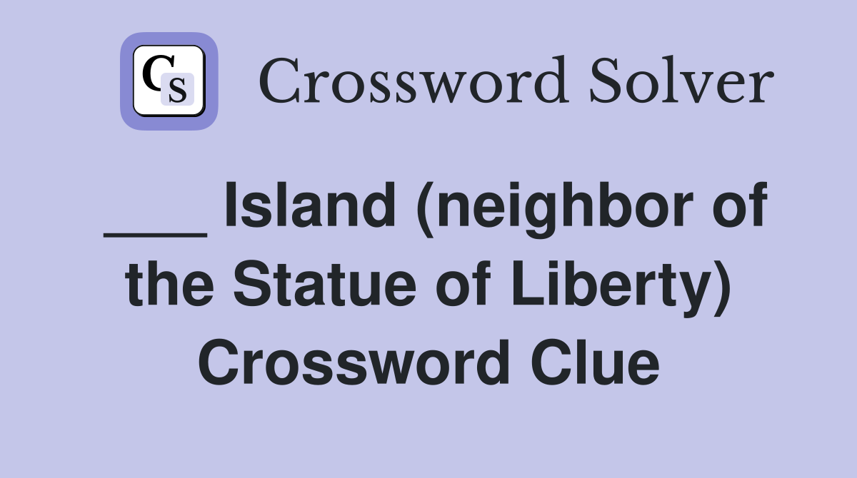 ___ Island (neighbor of the Statue of Liberty) Crossword Clue