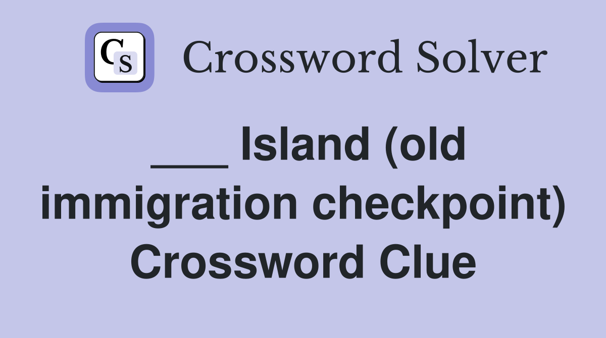 ___ Island (old immigration checkpoint) Crossword Clue