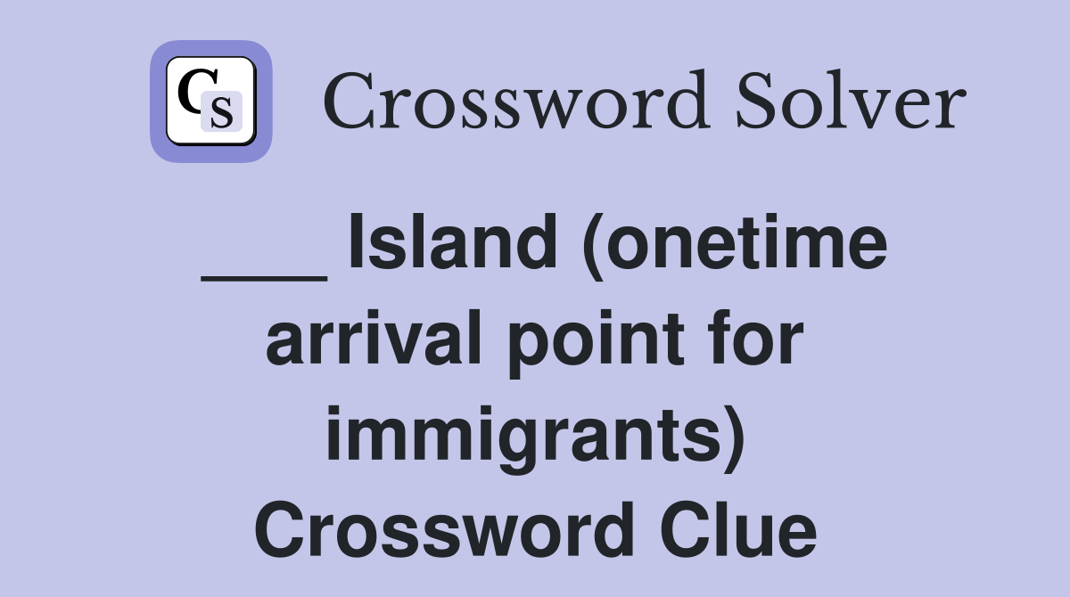 ___ Island (onetime arrival point for immigrants) Crossword Clue