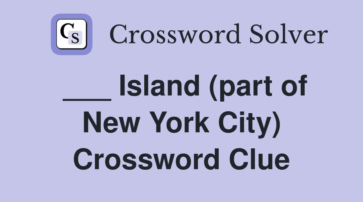 ___ Island (part of New York City) Crossword Clue