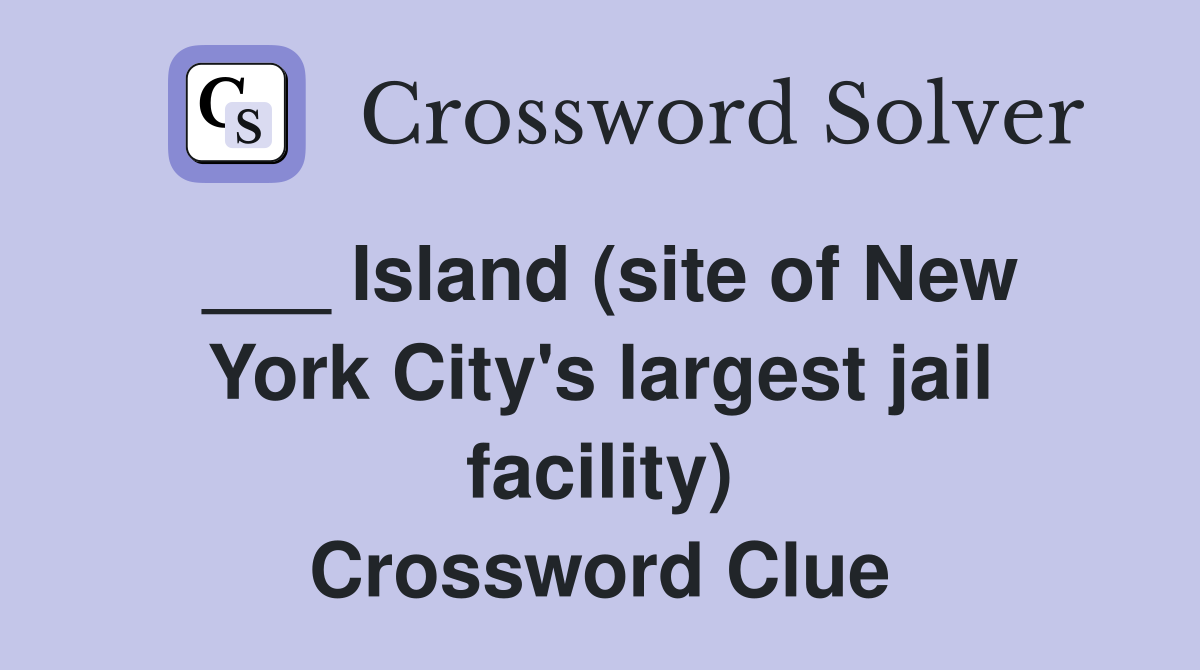 ___ Island (site of New York City's largest jail facility) Crossword Clue