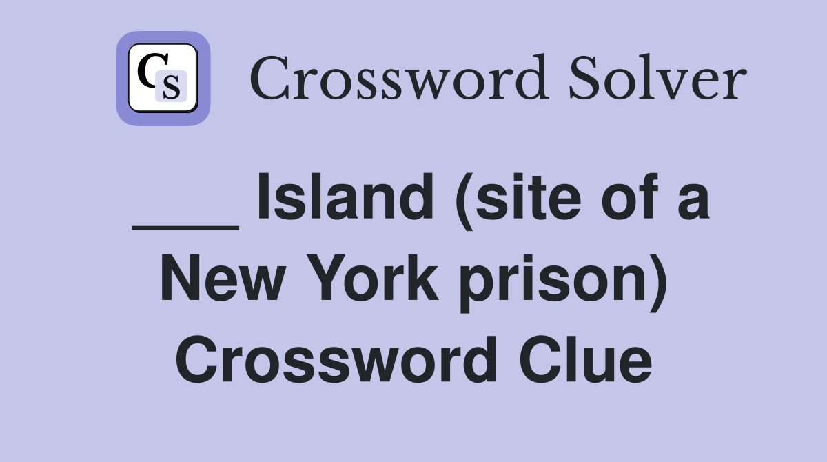 ___ Island (site of a New York prison) Crossword Clue
