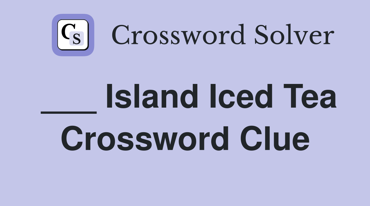 ___ Island Iced Tea Crossword Clue