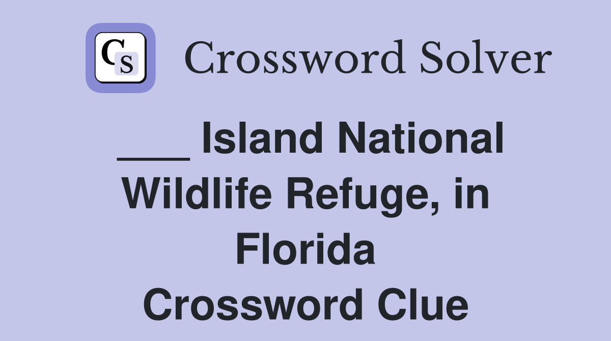 ___ Island National Wildlife Refuge, in Florida Crossword Clue