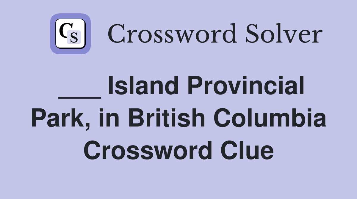 ___ Island Provincial Park, in British Columbia Crossword Clue