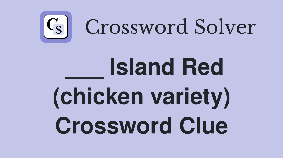 ___ Island Red (chicken variety) Crossword Clue