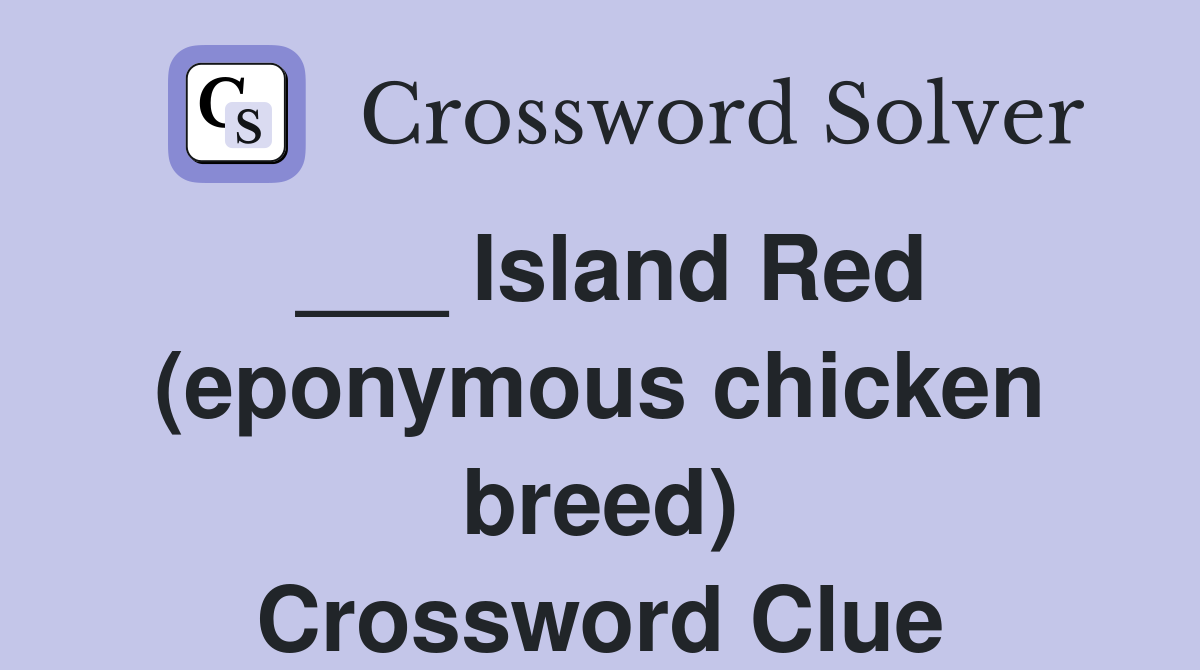 ___ Island Red (eponymous chicken breed) Crossword Clue