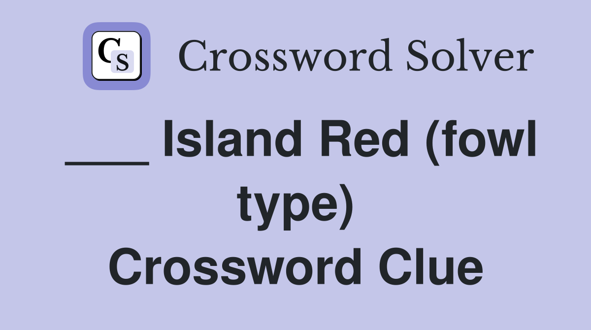 ___ Island Red (fowl type) Crossword Clue
