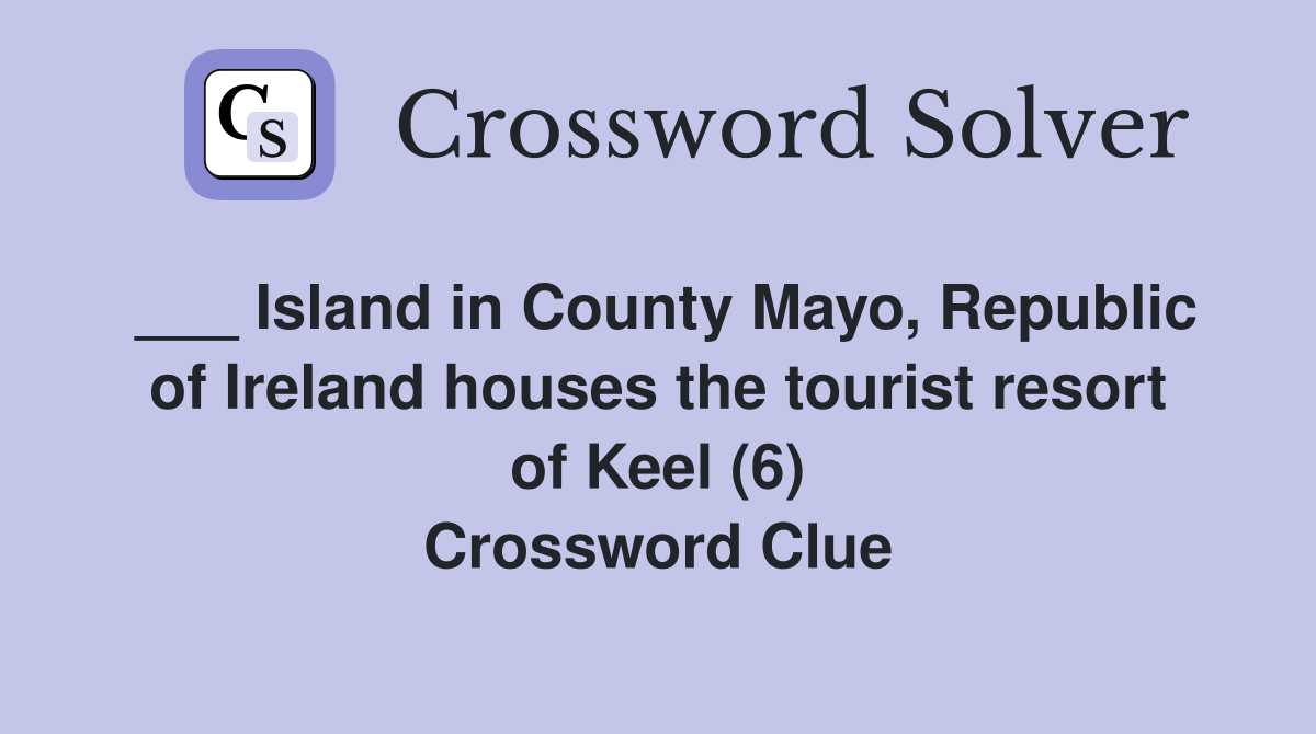 ___ Island in County Mayo, Republic of Ireland houses the tourist resort of Keel (6) Crossword Clue