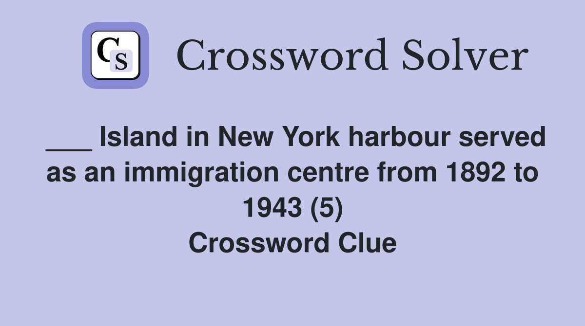 ___ Island in New York harbour served as an immigration centre from 1892 to 1943 (5) Crossword Clue