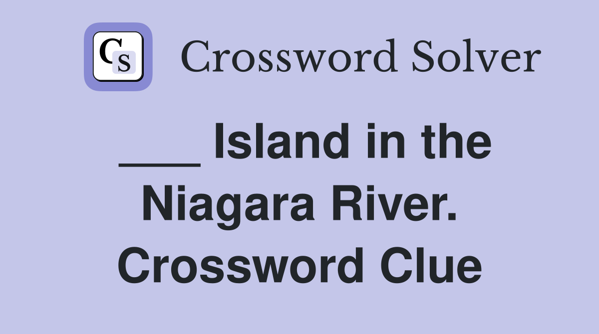 ___ Island in the Niagara River. Crossword Clue