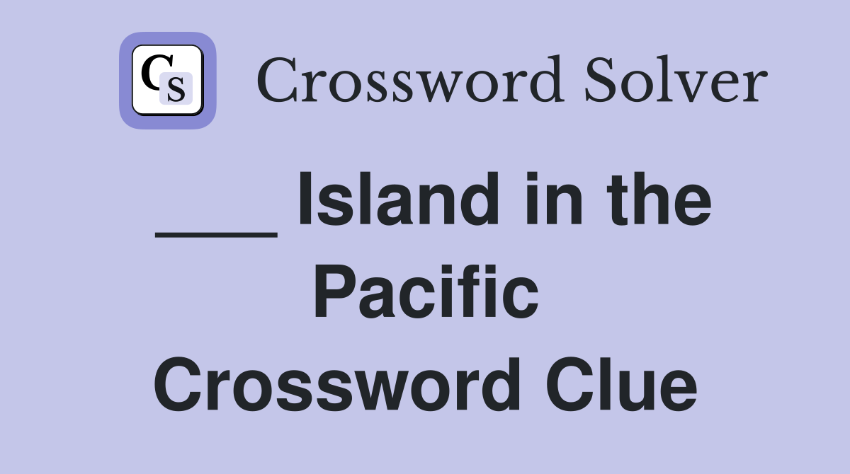 ___ Island in the Pacific Crossword Clue