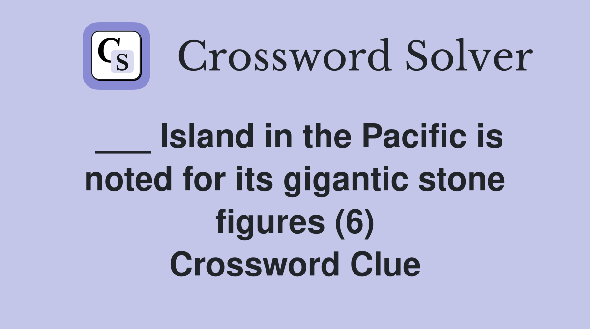 ___ Island in the Pacific is noted for its gigantic stone figures (6) Crossword Clue