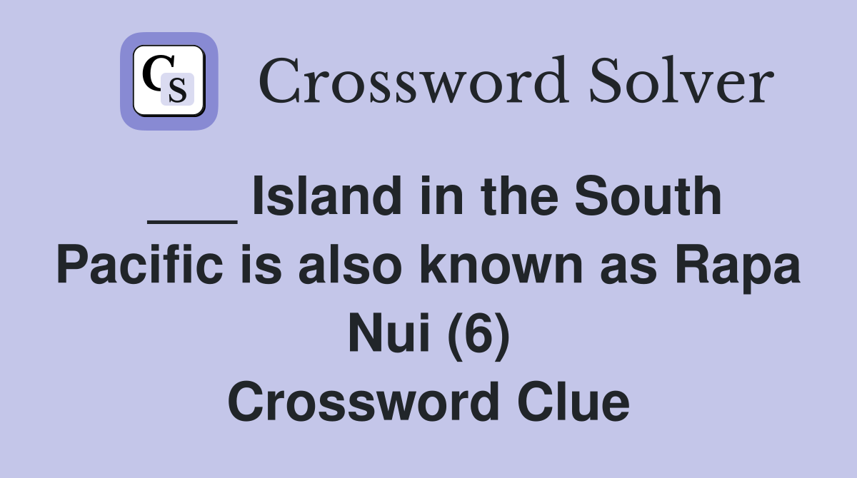 ___ Island in the South Pacific is also known as Rapa Nui (6) Crossword Clue