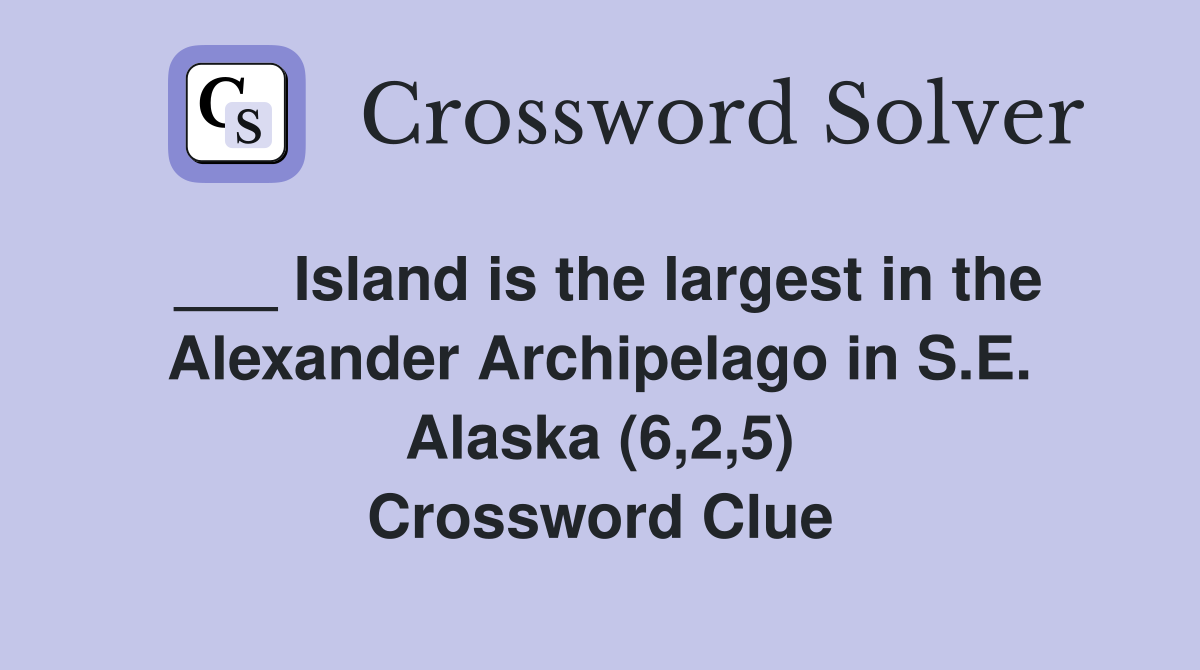 ___ Island is the largest in the Alexander Archipelago in S.E. Alaska (6,2,5) Crossword Clue