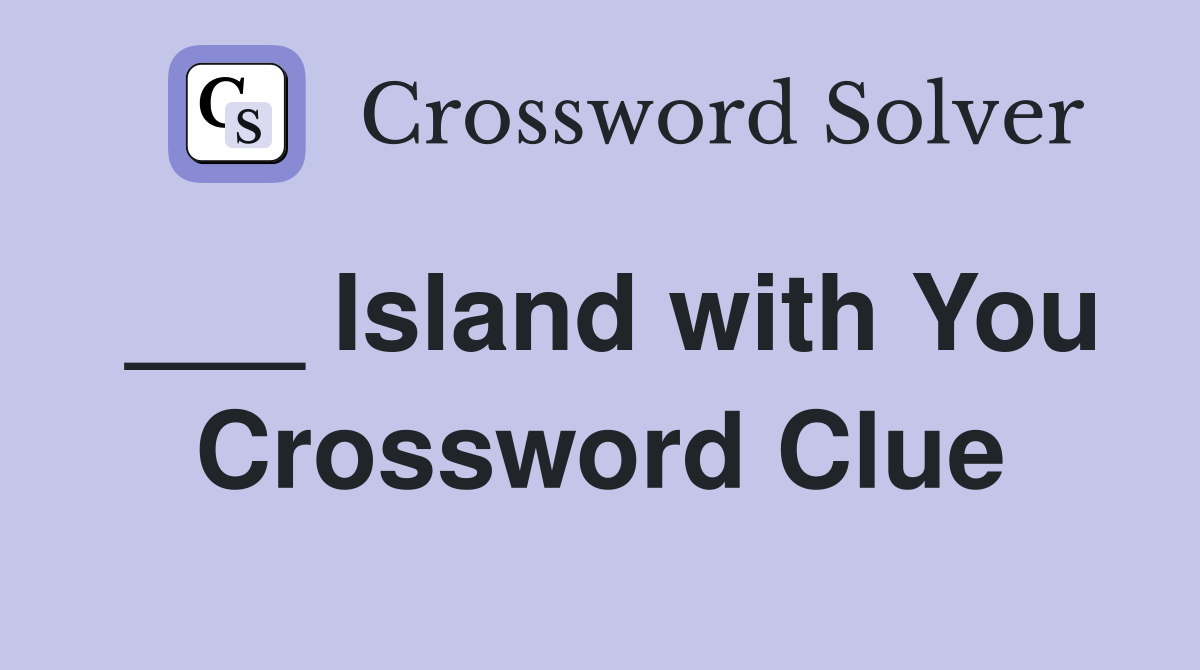 ___ Island with You Crossword Clue
