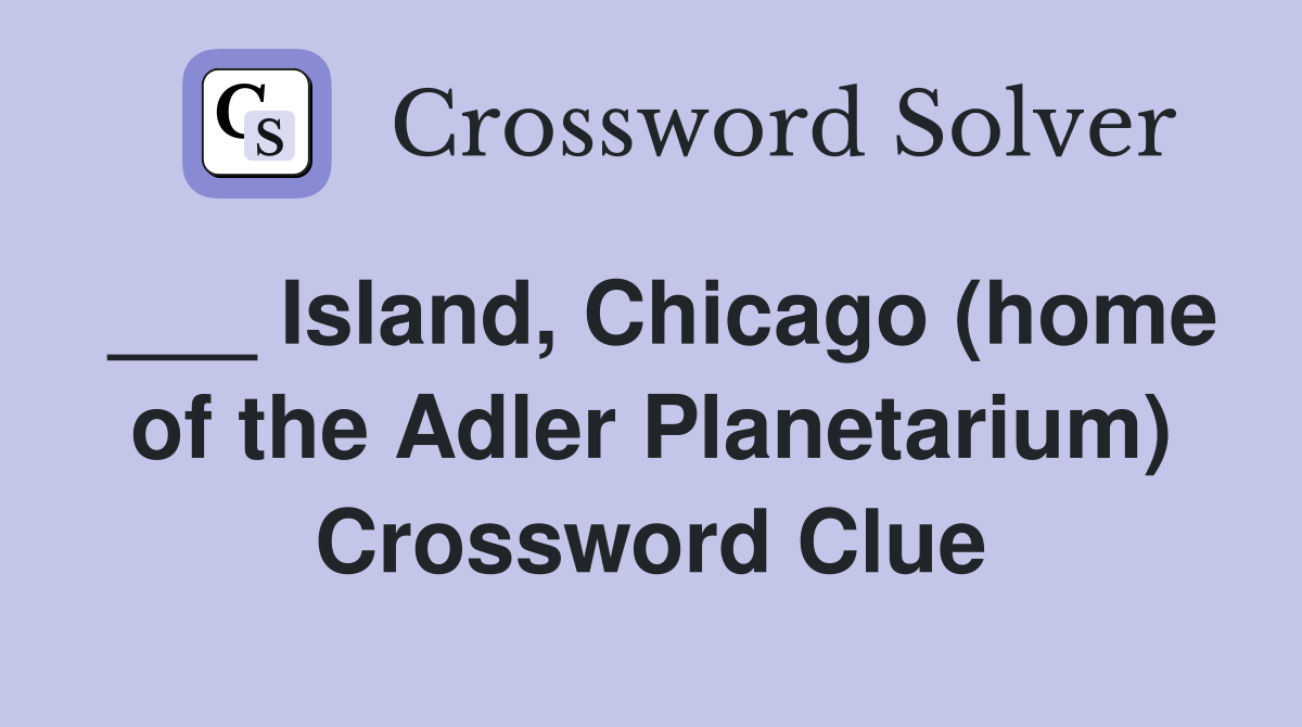 ___ Island, Chicago (home of the Adler Planetarium) Crossword Clue
