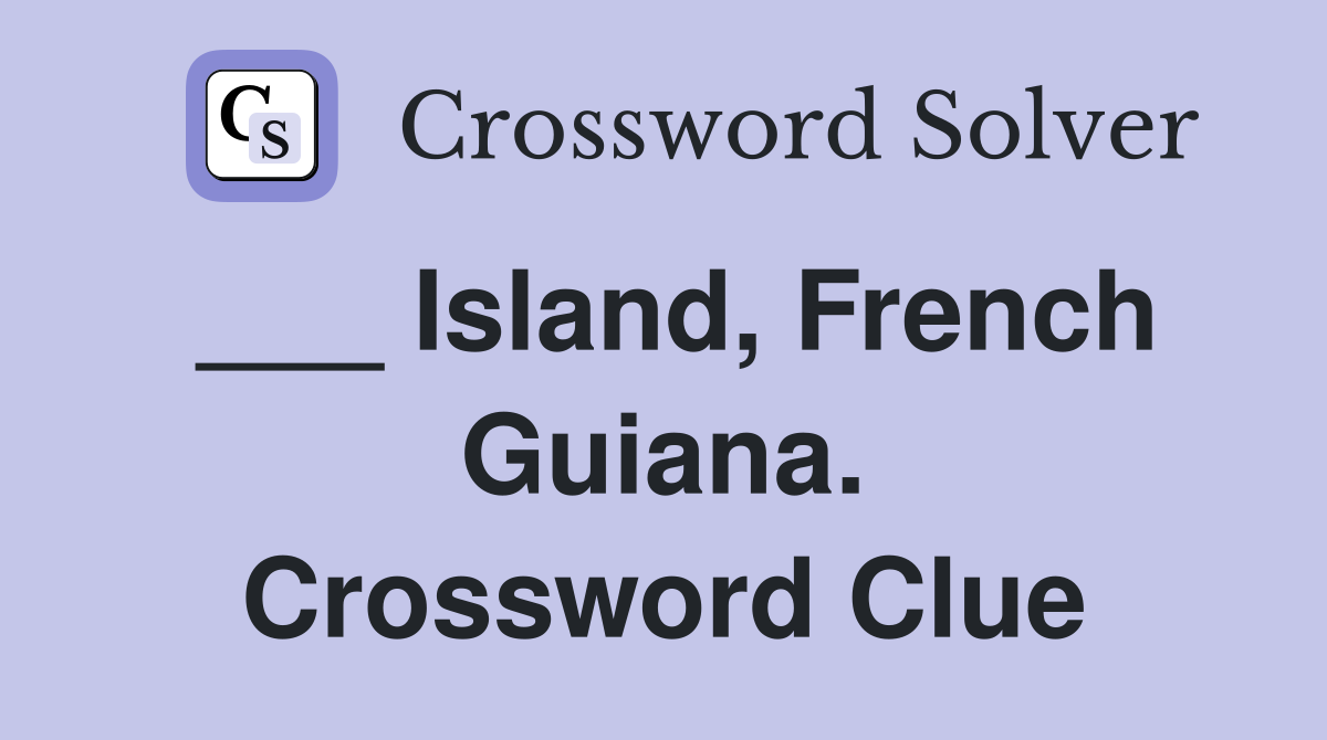 ___ Island, French Guiana. Crossword Clue