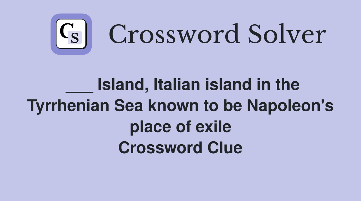___ Island, Italian island in the Tyrrhenian Sea known to be Napoleon's place of exile Crossword Clue
