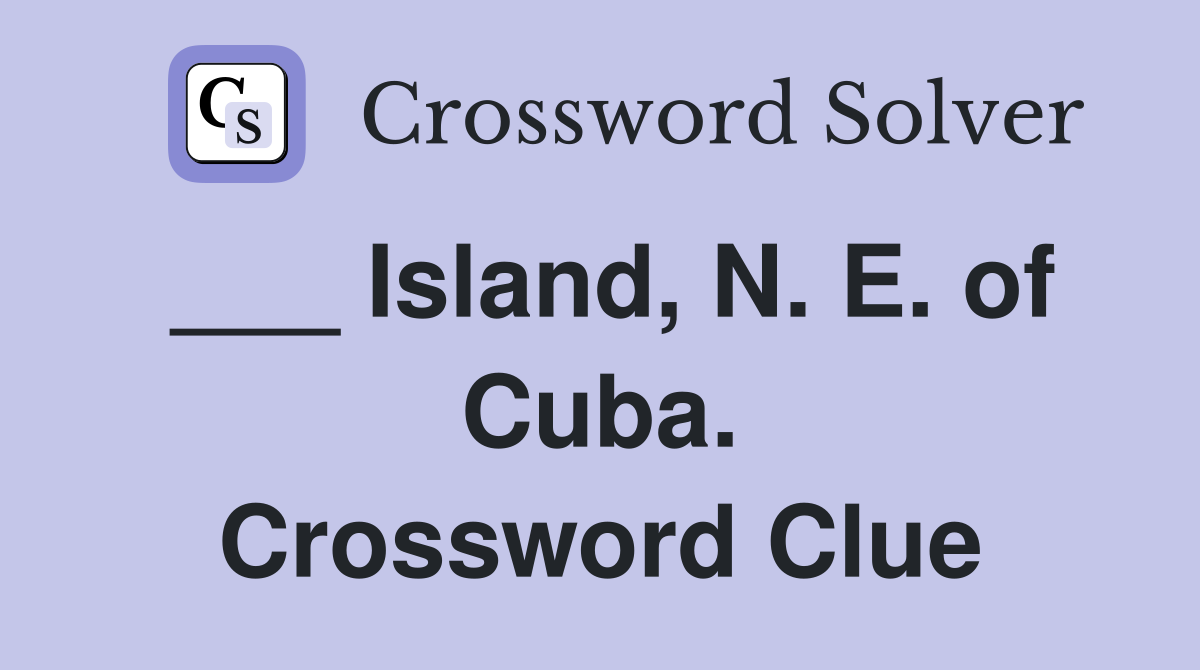 ___ Island, N. E. of Cuba. Crossword Clue