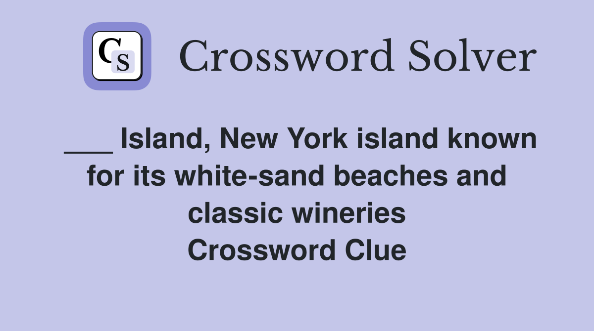 ___ Island, New York island known for its white-sand beaches and classic wineries Crossword Clue